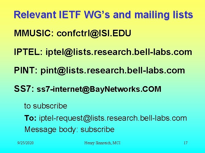 Relevant IETF WG’s and mailing lists MMUSIC: confctrl@ISI. EDU IPTEL: iptel@lists. research. bell-labs. com Relevant IETF WG’s and mailing lists MMUSIC: confctrl@ISI. EDU IPTEL: iptel@lists. research. bell-labs. com