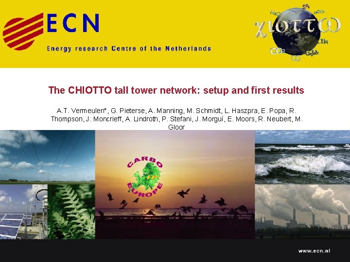 The CHIOTTO tall tower network: setup and first results A. T. Vermeulen*, G. Pieterse,