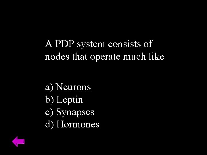 A PDP system consists of nodes that operate much like a) Neurons b) Leptin