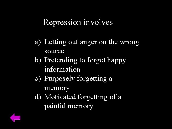 Repression involves a) Letting out anger on the wrong source b) Pretending to forget