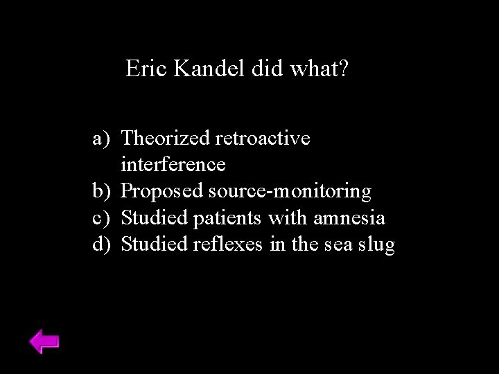 Eric Kandel did what? a) Theorized retroactive interference b) Proposed source-monitoring c) Studied patients