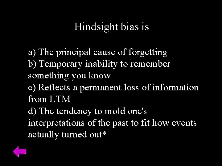 Hindsight bias is a) The principal cause of forgetting b) Temporary inability to remember