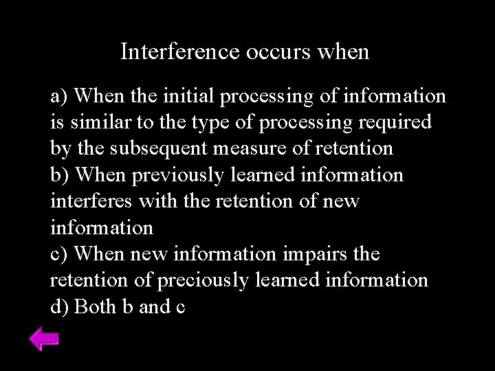Interference occurs when a) When the initial processing of information is similar to the