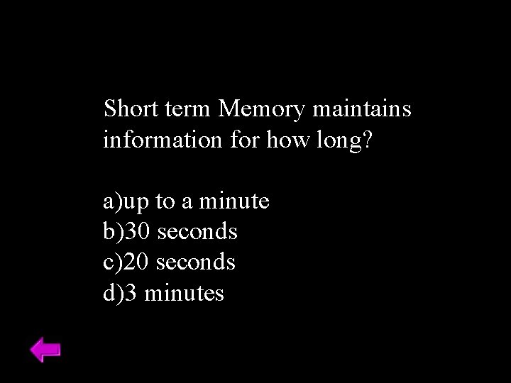 Short term Memory maintains information for how long? a)up to a minute b)30 seconds