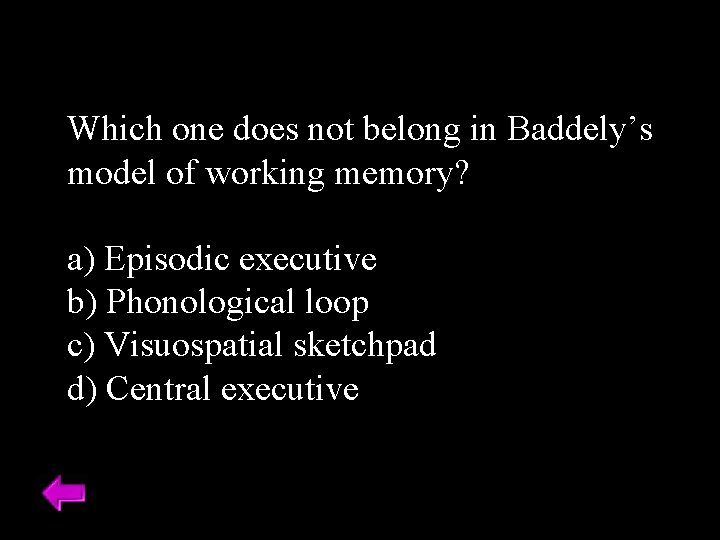 Which one does not belong in Baddely’s model of working memory? a) Episodic executive