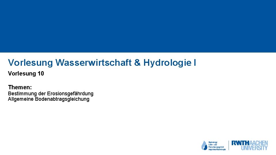 Vorlesung Wasserwirtschaft & Hydrologie I Vorlesung 10 Themen: Bestimmung der Erosionsgefährdung Allgemeine Bodenabtragsgleichung 