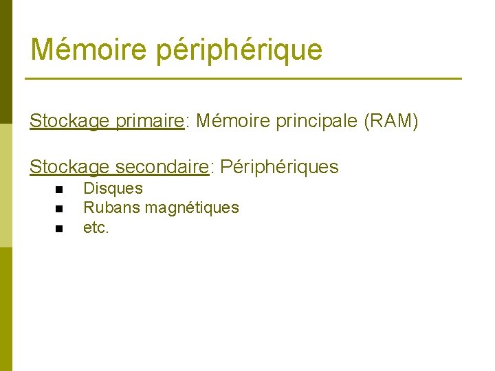 Mémoire périphérique Stockage primaire: Mémoire principale (RAM) Stockage secondaire: Périphériques n n n Disques