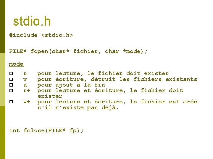 stdio. h #include <stdio. h> FILE* fopen(char* fichier, char *mode); mode p p r