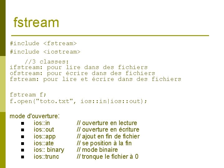 fstream #include <fstream> #include <iostream> //3 classes: ifstream: pour lire dans des fichiers ofstream: