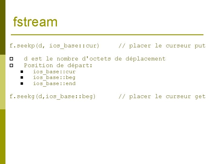 fstream f. seekp(d, ios_base: : cur) // placer le curseur put d est le