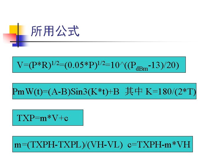 所用公式 V=(P*R)1/2=(0. 05*P)1/2=10^((Pd. Bm-13)/20) Pm. W(t)=(A-B)Sin 3(K*t)+B 其中 K=180/(2*T) TXP=m*V+c m=(TXPH-TXPL)/(VH-VL) c=TXPH-m*VH 