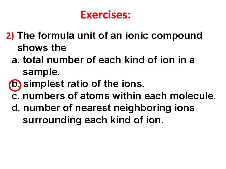 Exercises: 2) The formula unit of an ionic compound shows the a. total number