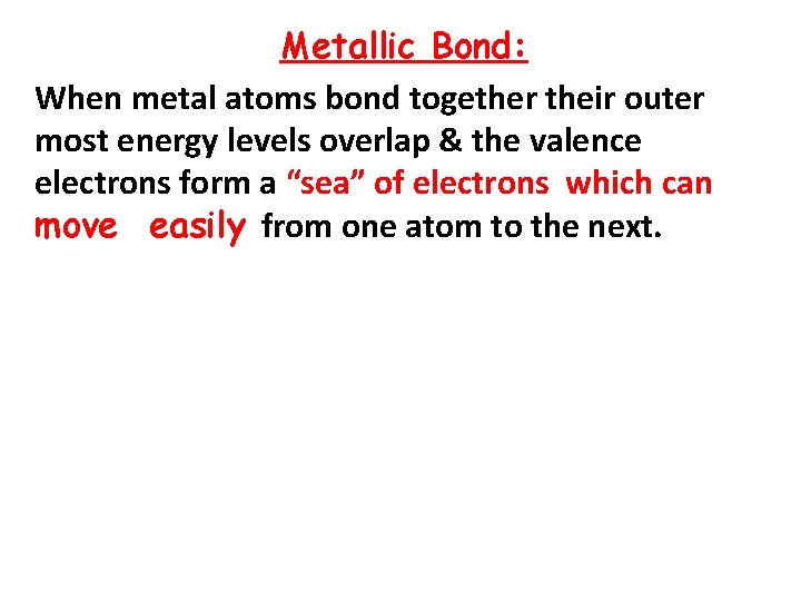 Metallic Bond: When metal atoms bond together their outer most energy levels overlap &