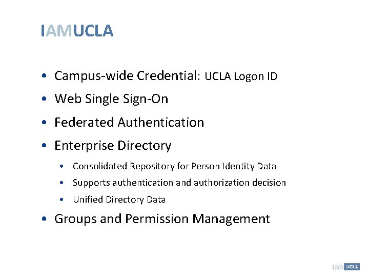 IAMUCLA • Campus-wide Credential: UCLA Logon ID • Web Single Sign-On • Federated Authentication