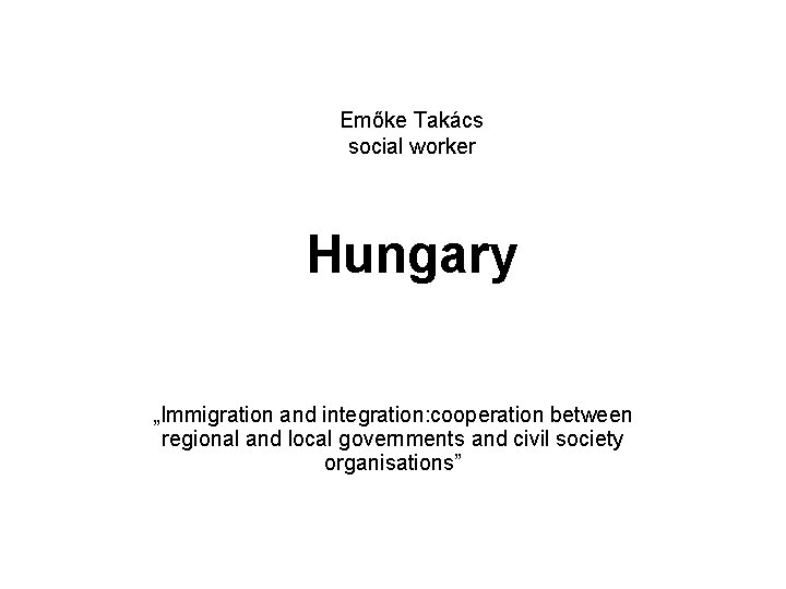 Emőke Takács social worker Hungary „Immigration and integration: cooperation between regional and local governments