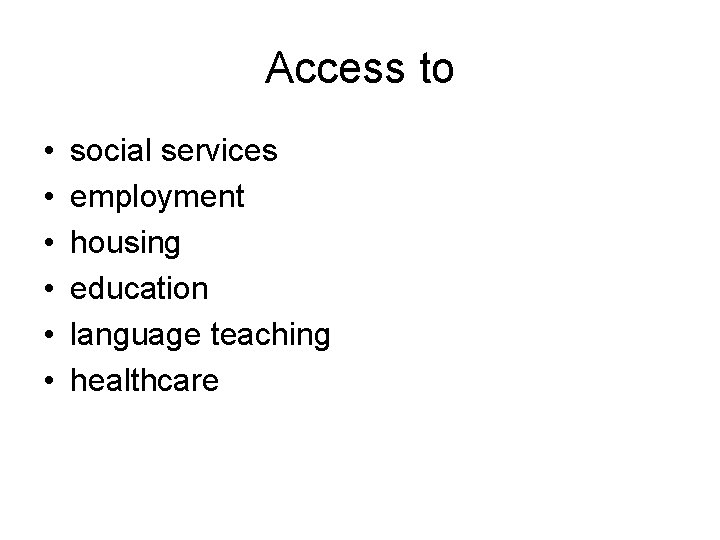 Access to • • • social services employment housing education language teaching healthcare 
