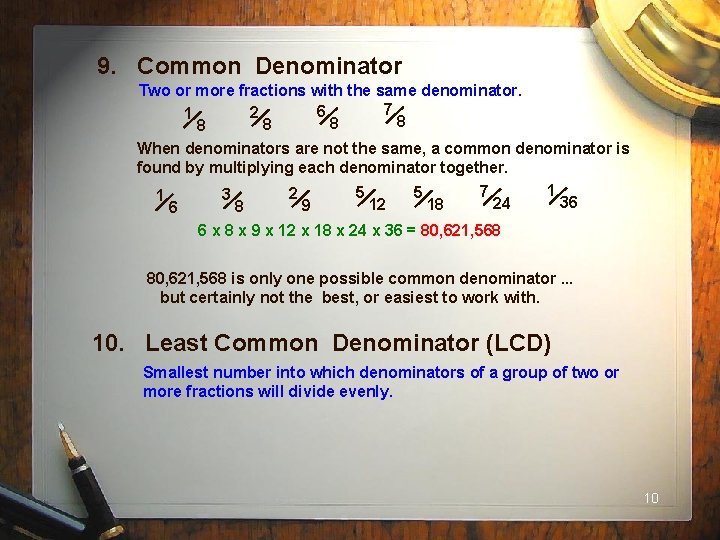 9. Common Denominator Two or more fractions with the same denominator. 7 6 2