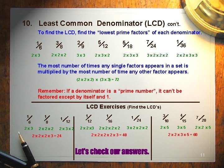 10. Least Common Denominator (LCD) con’t. To find the LCD, find the “lowest prime