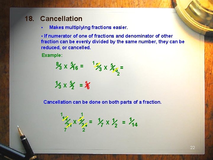 18. Cancellation • Makes multiplying fractions easier. • If numerator of one of fractions