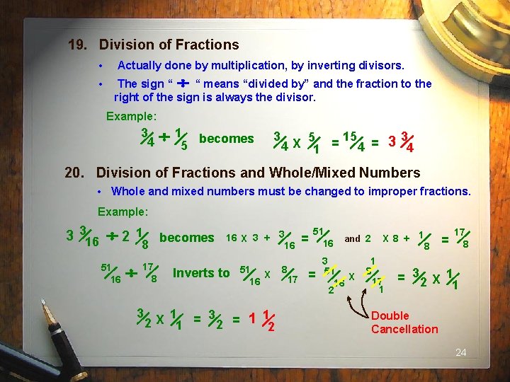 19. Division of Fractions • Actually done by multiplication, by inverting divisors. • The