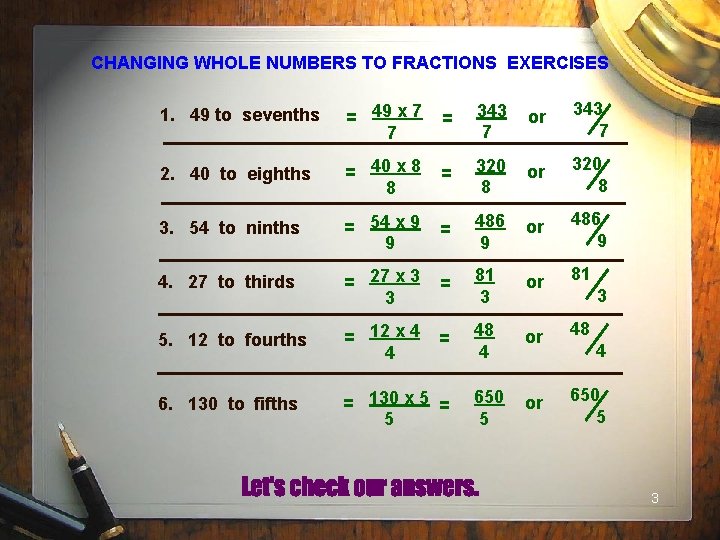 CHANGING WHOLE NUMBERS TO FRACTIONS EXERCISES 1. 49 to sevenths = 49 x 7