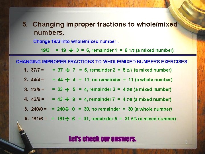 5. Changing improper fractions to whole/mixed numbers. Change 19/3 into whole/mixed number. . 19/3
