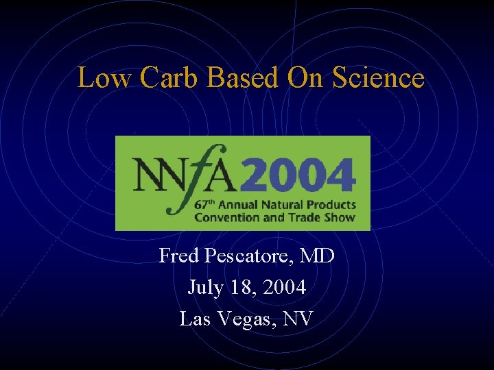 Low Carb Based On Science Fred Pescatore, MD July 18, 2004 Las Vegas, NV