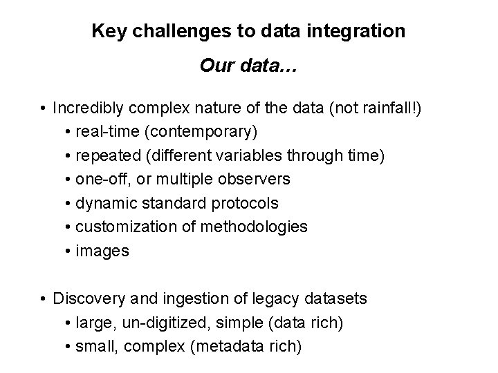 Key challenges to data integration Our data… • Incredibly complex nature of the data