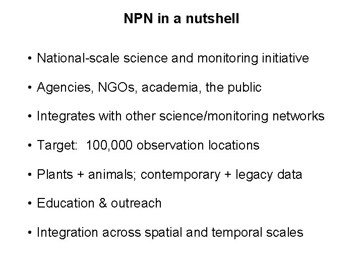 NPN in a nutshell • National-scale science and monitoring initiative • Agencies, NGOs, academia,