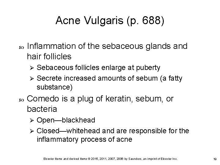 Acne Vulgaris (p. 688) Inflammation of the sebaceous glands and hair follicles Sebaceous follicles