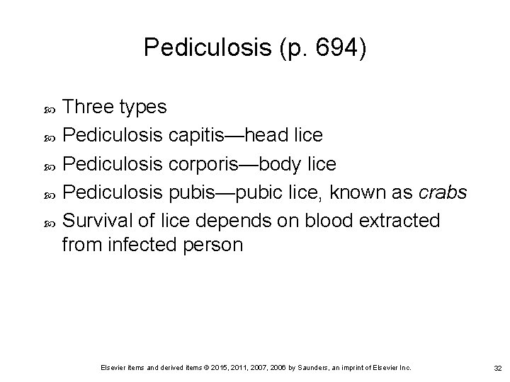 Pediculosis (p. 694) Three types Pediculosis capitis—head lice Pediculosis corporis—body lice Pediculosis pubis—pubic lice,