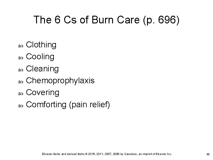 The 6 Cs of Burn Care (p. 696) Clothing Cooling Cleaning Chemoprophylaxis Covering Comforting