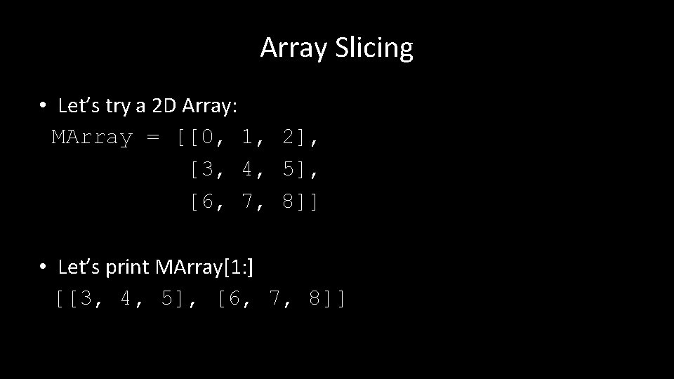 Array Slicing • Let’s try a 2 D Array: MArray = [[0, 1, 2],