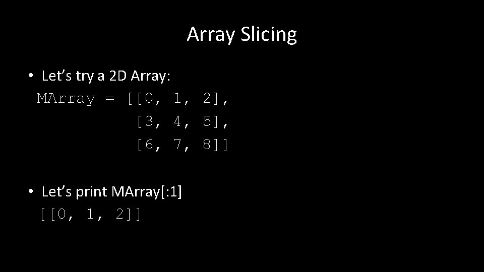 Array Slicing • Let’s try a 2 D Array: MArray = [[0, 1, 2],