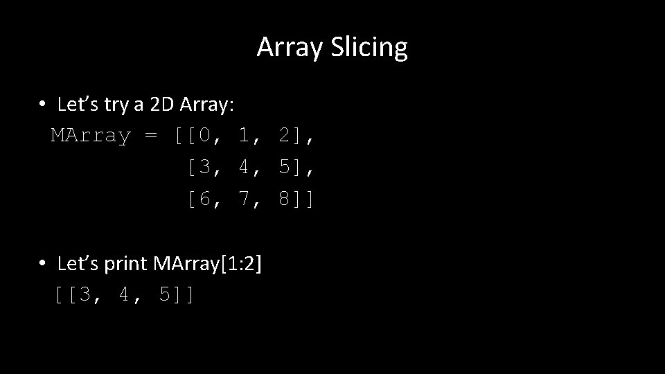Array Slicing • Let’s try a 2 D Array: MArray = [[0, 1, 2],