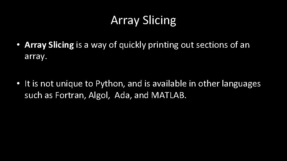 Array Slicing • Array Slicing is a way of quickly printing out sections of