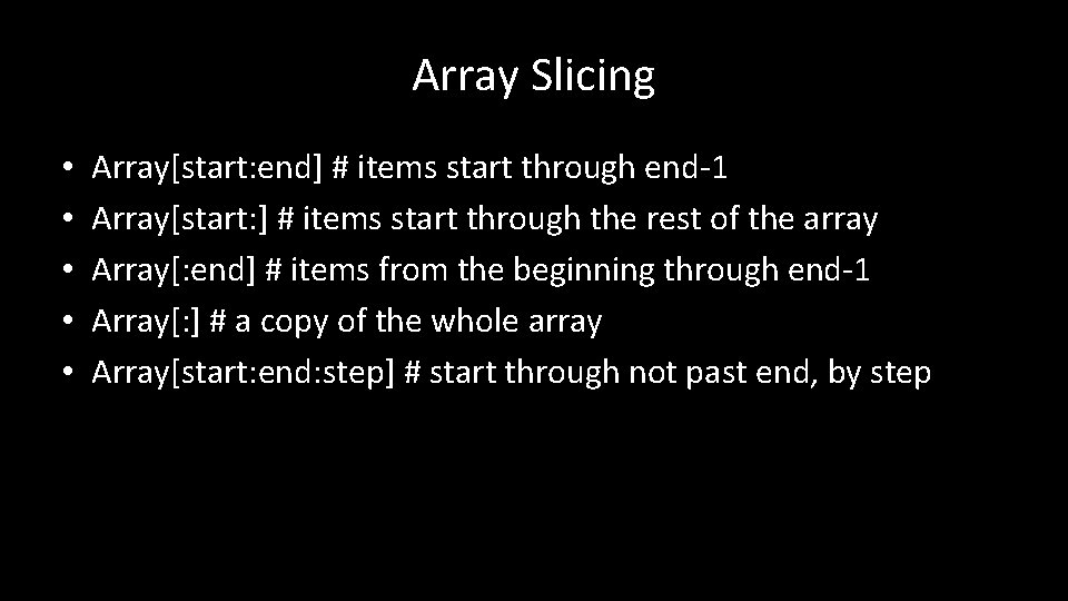 Array Slicing • • • Array[start: end] # items start through end-1 Array[start: ]