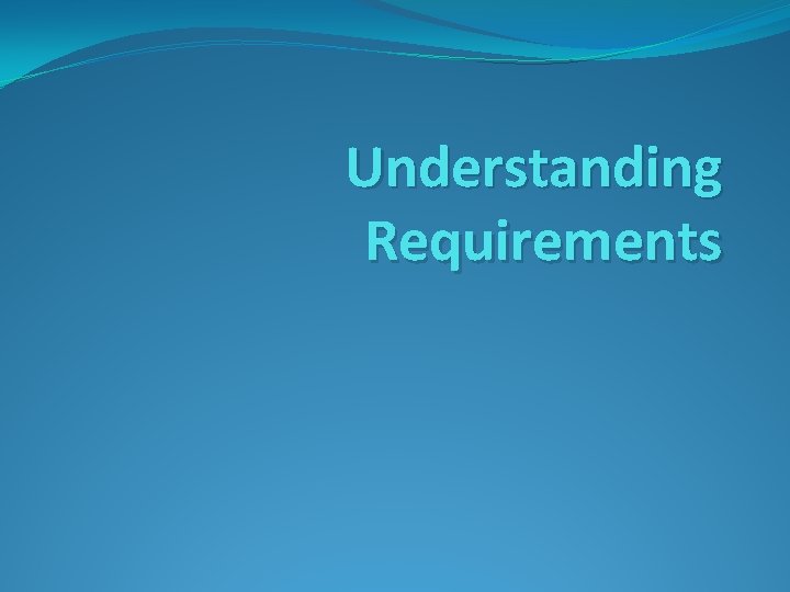 Understanding Requirements 