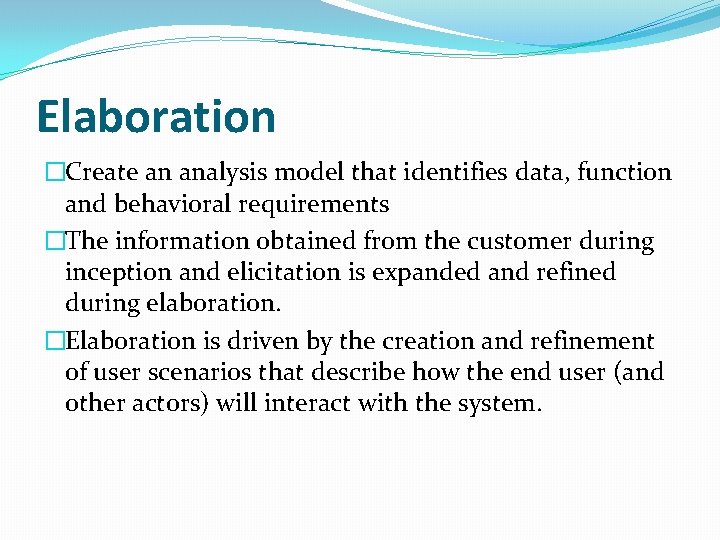 Elaboration �Create an analysis model that identifies data, function and behavioral requirements �The information