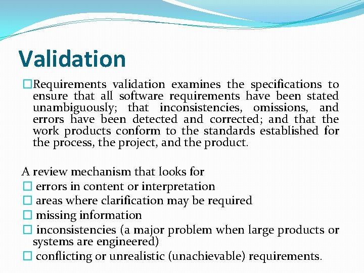 Validation �Requirements validation examines the specifications to ensure that all software requirements have been