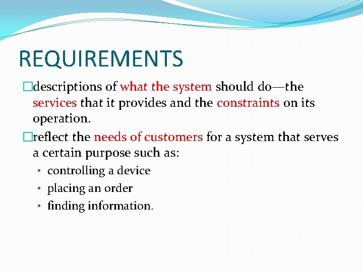 REQUIREMENTS �descriptions of what the system should do—the services that it provides and the