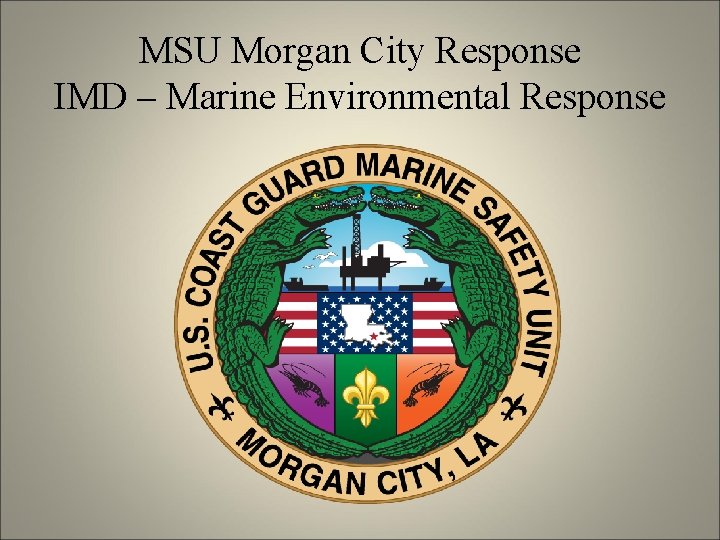 MSU Morgan City Response IMD – Marine Environmental Response MSU Morgan City Response IMD – Marine Environmental Response