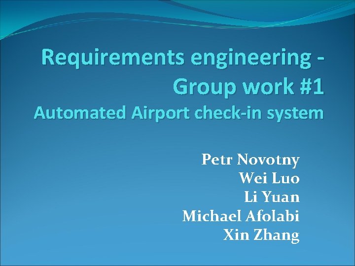 Requirements engineering Group work #1 Automated Airport check-in system Petr Novotny Wei Luo Li Requirements engineering Group work #1 Automated Airport check-in system Petr Novotny Wei Luo Li
