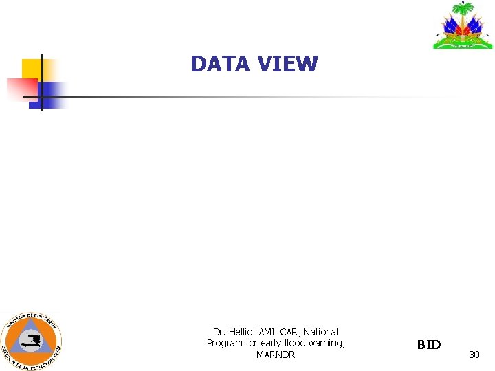 DATA VIEW Dr. Helliot AMILCAR, National Program for early flood warning, MARNDR BID 30 DATA VIEW Dr. Helliot AMILCAR, National Program for early flood warning, MARNDR BID 30