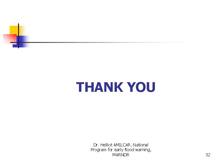 THANK YOU Dr. Helliot AMILCAR, National Program for early flood warning, MARNDR 32 THANK YOU Dr. Helliot AMILCAR, National Program for early flood warning, MARNDR 32