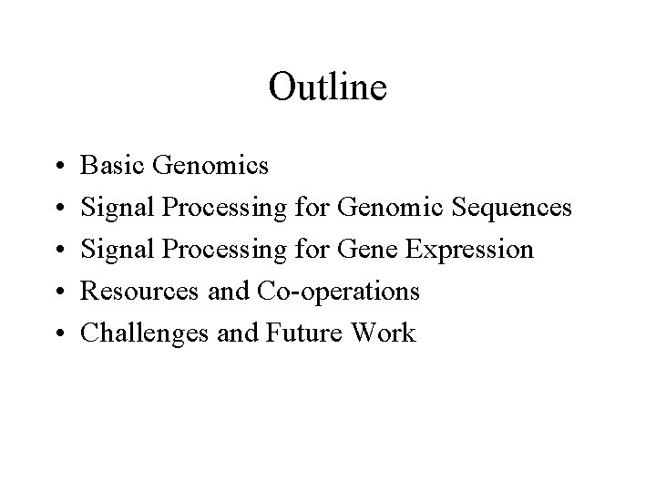 Outline • • • Basic Genomics Signal Processing for Genomic Sequences Signal Processing for