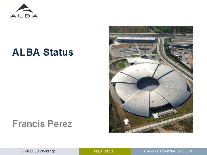 ALBA Status Francis Perez XXII ESLS Workshop ALBA Status Grenoble, November 25 th, 2014