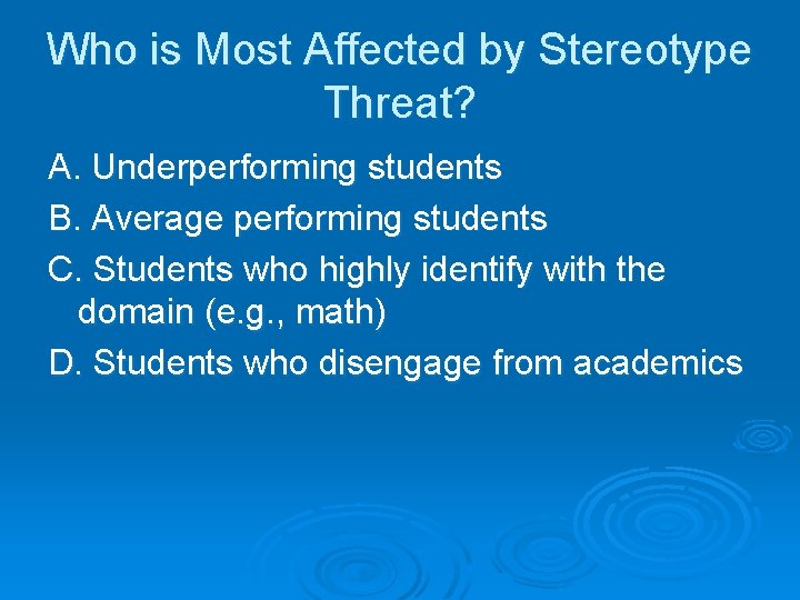 Who is Most Affected by Stereotype Threat? A. Underperforming students B. Average performing students