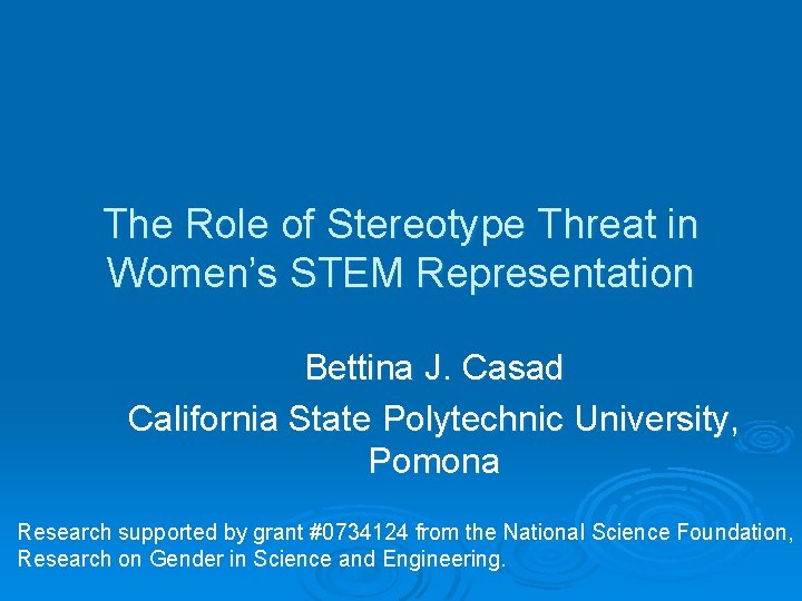 The Role of Stereotype Threat in Women’s STEM Representation Bettina J. Casad California State
