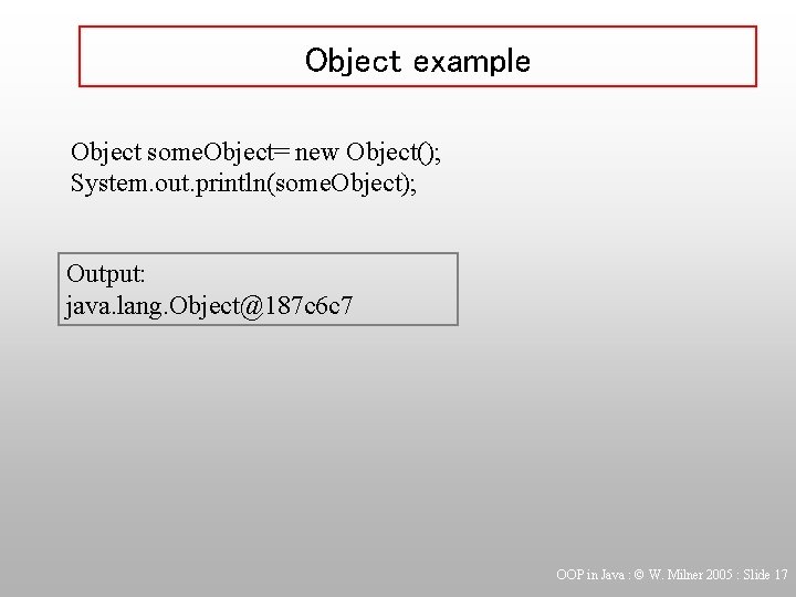 Object example Object some. Object= new Object(); System. out. println(some. Object); Output: java. lang.